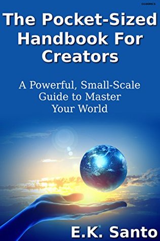 The Pocket-Sized Handbook For Creators: A Powerful, Small-Scale Guide to Master Your World (Law of Attraction 2)