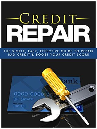 Credit Repair: The Simple, Easy, Effective Guide To Repair Bad Credit & BOOST Your Credit Score (Kindle Edition)