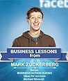 FACEBOOK: Business Lessons from Mark Zuckerberg: Teachings from one of the most successful entrepreneurs of the world. (BUSINESS LESSONS FROM GREAT BUSINESSMEN)