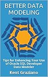Better Data Modeling: Tips for Enhancing Your Use of Oracle SQL Developer Data Modeler Better Data Modeling: Tips for Enhancing Your Use of Oracle SQL Developer Data Modeler