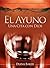 El Ayuno: Una Cita con Dios: El poder espiritual y los grandes beneficios del ayuno (Spanish Edition)