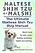 Maltese Shih Tzu or Malshi. Maltese Shih Tzu book for care, costs, feeding, grooming, health and training. Malshi Dog Manual.