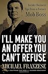 I'll Make You an Offer You Can't Refuse by Michael Franzese I'll Make You an Offer You Can't Refuse by Michael Franzese