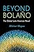 Beyond Bolaño by Héctor Hoyos