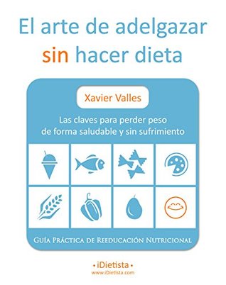El arte de adelgazar sin hacer dieta: Las claves para perder peso de forma saludable y sin sufrimiento. Guía práctica de reeducación nutricional. (Kindle Edition)