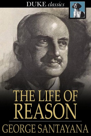 The Life of Reason and Other Works by George Santayana (Halcyon Classics)