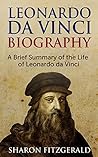 Leonardo da Vinci Biography: A Brief Summary of the Life of Leonardo da Vinci Leonardo da Vinci Biography: A Brief Summary of the Life of Leonardo da Vinci