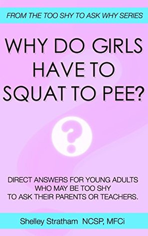 Why do Girls Have To Squat to Pee? by Shelley Stratham