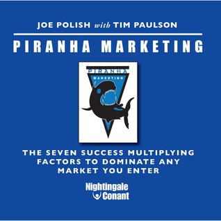 Piranha Marketing (The Seven Success Multiplying Factors to Dominate Any Market You Enter)