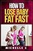 How to Lose Baby Fat Fast by Michelle C