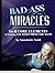 Bad-Ass Miracles: The 6 Core Elements of Creating Any Damn Thing You Want