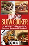Low Carb Slow Cooker: 50 WICKEDLY Delicious Crock-Pot Recipes for Guaranteed Weight Loss!