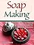 Soap Making: Amazing Guide for Making Deluxe, Pure Soaps for Absolute Beginners (Soap Making, soap making books, soap making natural)