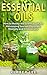 Essential Oils: How to Master the Essential Oils for Maximizing Yourself Physically, Mentally and Emotionally. (Home Remedies Book 1)