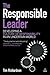 The Responsible Leader: Developing a Culture of Responsibility in an Uncertain World