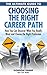 The Ultimate Guide to Choosing the Right Career Path - How You Can Discover What You Really Want and Choose the Right Profession
