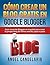 Cómo Crear Un Blog Gratis En Google Blogger: Guía visual de Blogger en español para crear tu propio blog de forma sencilla, paso a paso. (Spanish Edition)