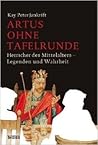 Artus ohne Tafelrunde: Herrscher des Mittelalters - Legenden und Wahrheit