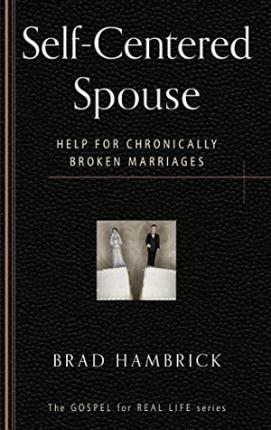 Self-Centered Spouse: Help for Chronically Broken Marriages (The Gospel for Real Life)