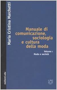 Manuale di comunicazione, sociologia e cultura della moda vol. 1 - Moda e società