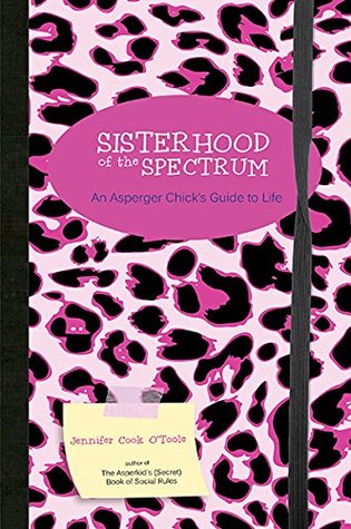 Sisterhood of the Spectrum: An Asperger Chick's Guide to Life (Paperback)
