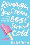 Revenge, Ice Cream, and Other Things Best Served Cold by Katie Finn