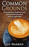 Common Grounds: Contemplations, Confessions, and (Unexpected) Connections from the Coffee Shop (Finding Common Ground Series Book 1)