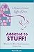 Addicted to Stuff: What to Do When Your Possessions Possess You.