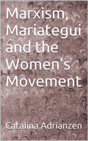 Marxism, Mariategui and the Women's Movement (Kindle Edition)