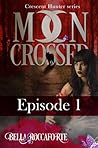 Moon Crossed, Episode #1 by Bella Roccaforte Moon Crossed, Episode #1 by Bella Roccaforte
