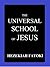 THE UNIVERSAL SCHOOL OF JESUS