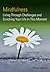 Mindfulness: Living Through Challenges and Enriching Your Life In This Moment