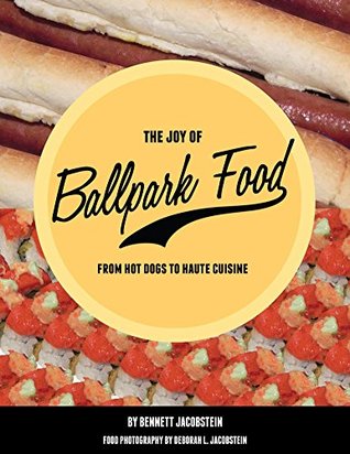 The Joy of Ballpark Food: From Hot Dogs to Haute Cuisine (Kindle Edition)