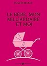 Le bébé, mon milliardaire et moi - 3 by Rose M. Becker