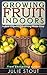 Growing Fruit Indoors: Indoor Organic Gardening Made Easy