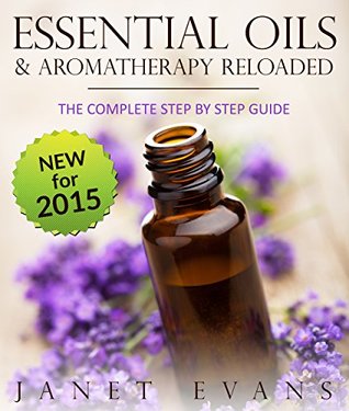 Essential Oils & Aromatherapy Reloaded: The Complete Step by Step Guide (Kindle Edition)