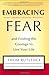 Embracing Fear: and Finding the Courage to Live Your Life