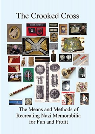 The Crooked Cross: The Means and Methods of Recreating Nazi Memorabilia for Fun and Profit (Kindle Edition)