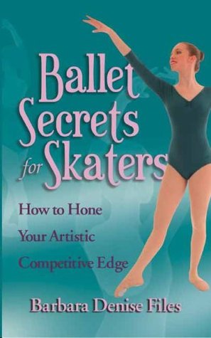 Ballet Secrets for Skaters: How to Hone Your Artistic Competitive Edge (Paperback)