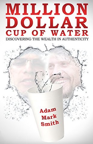 Million Dollar Cup of Water: Discovering the Wealth in Authenticity (Kindle Edition)