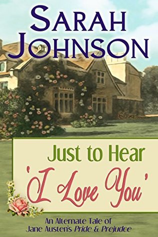 Just to Hear 'I Love You': An Alternate Tale of Jane Austen's 'Pride & Prejudice' (Kindle Edition)
