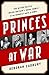 Princes at War: The Bitter Battle Inside Britain's Royal Family in the Darkest Days of WWII