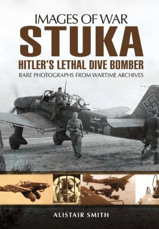 Stuka: Hitler's Lethal Dive Bomber (Images of War)