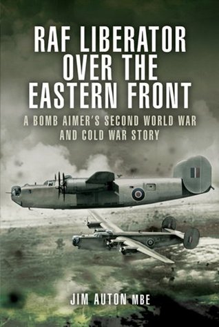 RAF Liberator over the Eastern Front: A Bomb Aimer's Second World War and Cold War Story