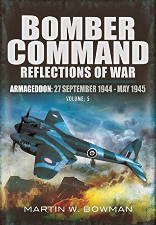 Reflections of War: Volume 5 : Armageddon (27th September 1944-May 1945): Armageddon, 27 September 1944–May 1945 (Bomber Command)