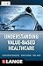 Understanding Value Based Healthcare by Vineet Arora