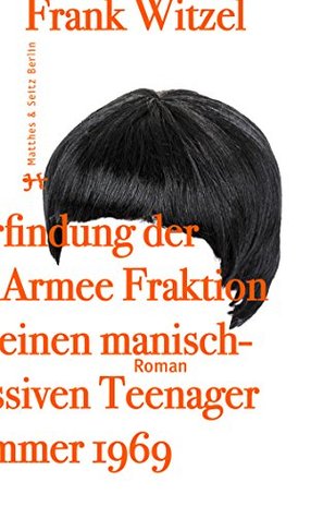 Die Erfindung der Roten Armee Fraktion durch einen manisch-depressiven Teenager im Sommer 1969 (Kindle Edition)