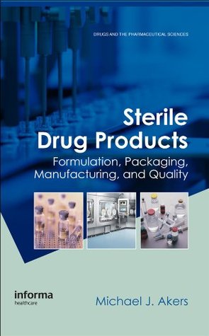 Sterile Drug Products: Formulation, Packaging, Manufacturing and Quality (Drugs and the Pharmaceutical Sciences Book 208)
