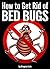 How to Get Rid of Bed Bugs: Your Guide to Getting Rid of Bed Bugs for Good!