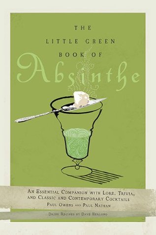 The Little Green Book of Absinthe: An Essential Companion with Lore, Trivia, and Classic and Contemporary Cocktails (Hardcover)